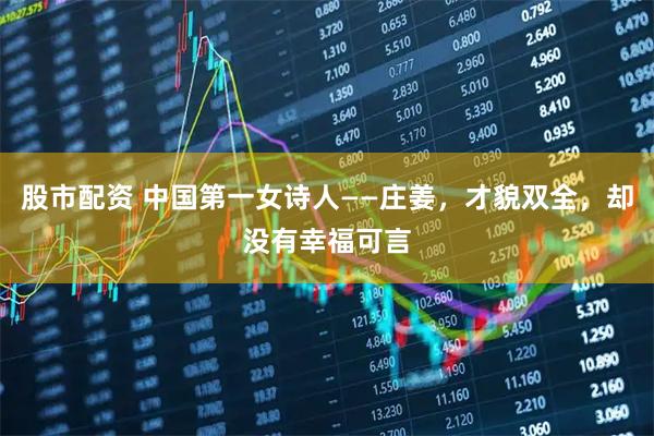 股市配资 中国第一女诗人——庄姜，才貌双全，却没有幸福可言