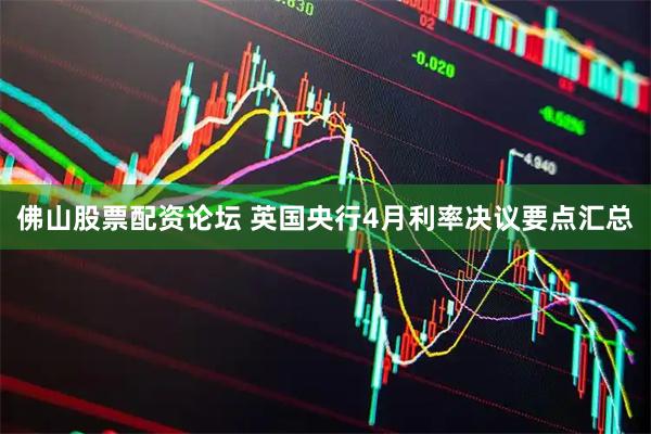 佛山股票配资论坛 英国央行4月利率决议要点汇总